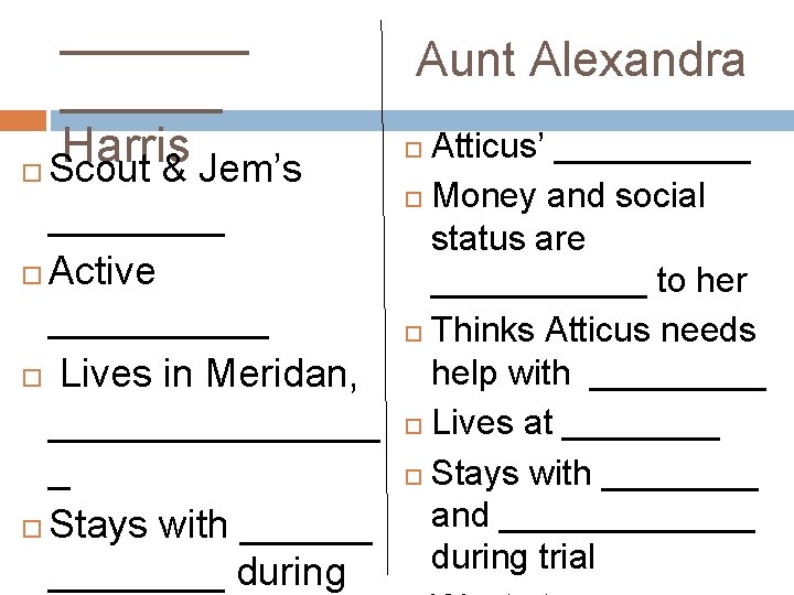 _______ Harris Scout & Jem’s Aunt Alexandra Atticus’ _____ Money and social ____ status