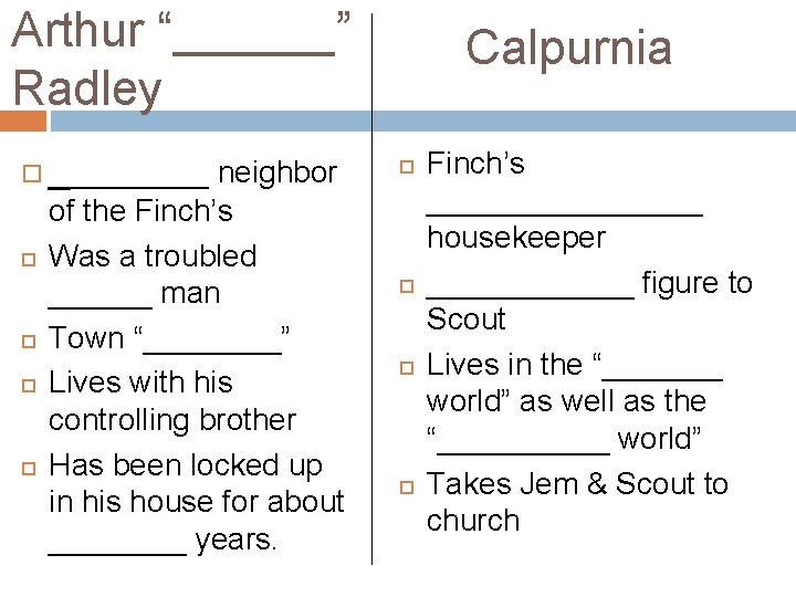 Arthur “______” Radley _____ neighbor of the Finch’s Was a troubled ______ man Town