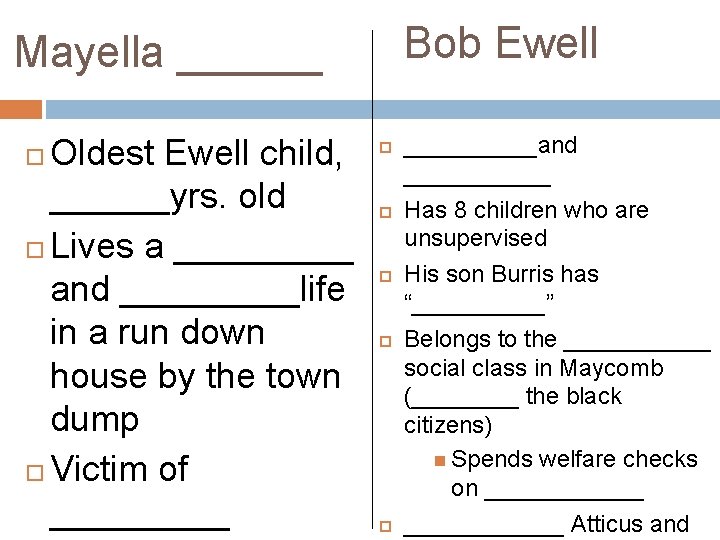 Bob Ewell Mayella ______ Oldest Ewell child, ______yrs. old Lives a _____ and _____life