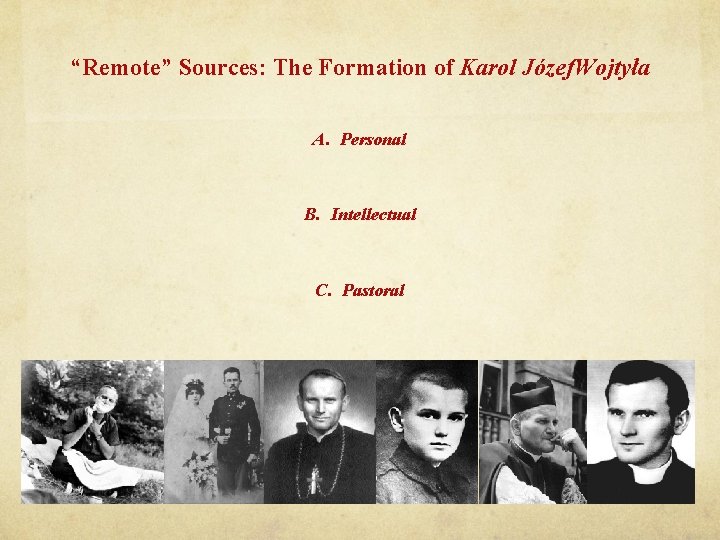 “Remote” Sources: The Formation of Karol Józef. Wojtyła A. Personal B. Intellectual C. Pastoral