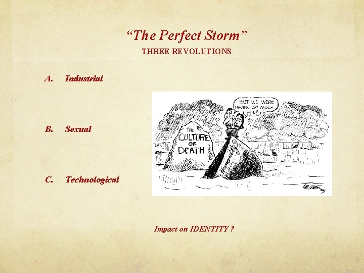 “The Perfect Storm” THREE REVOLUTIONS A. Industrial B. Sexual C. Technological Impact on IDENTITY