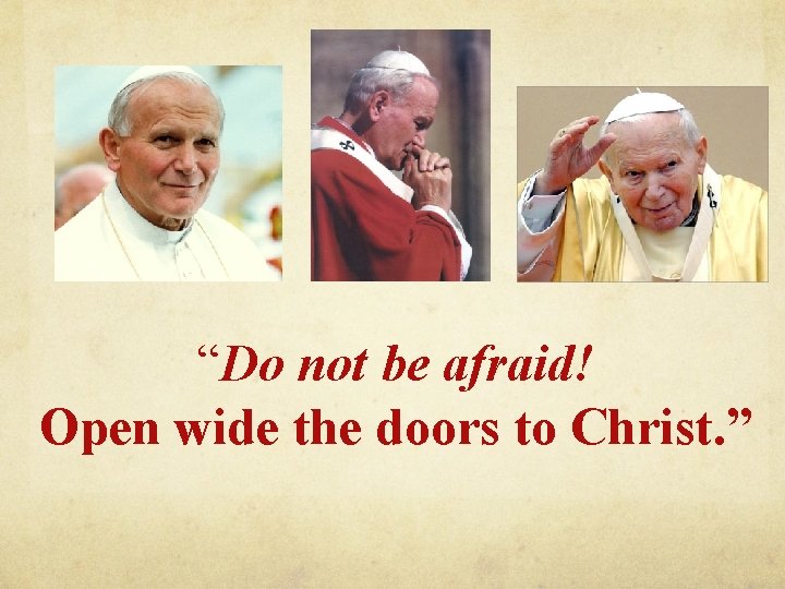 “Do not be afraid! Open wide the doors to Christ. ” 