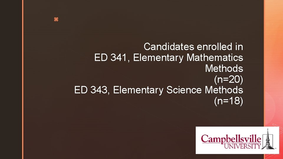 z Candidates enrolled in ED 341, Elementary Mathematics Methods (n=20) ED 343, Elementary Science