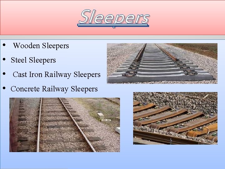Sleepers • • Wooden Sleepers Steel Sleepers Cast Iron Railway Sleepers Concrete Railway Sleepers