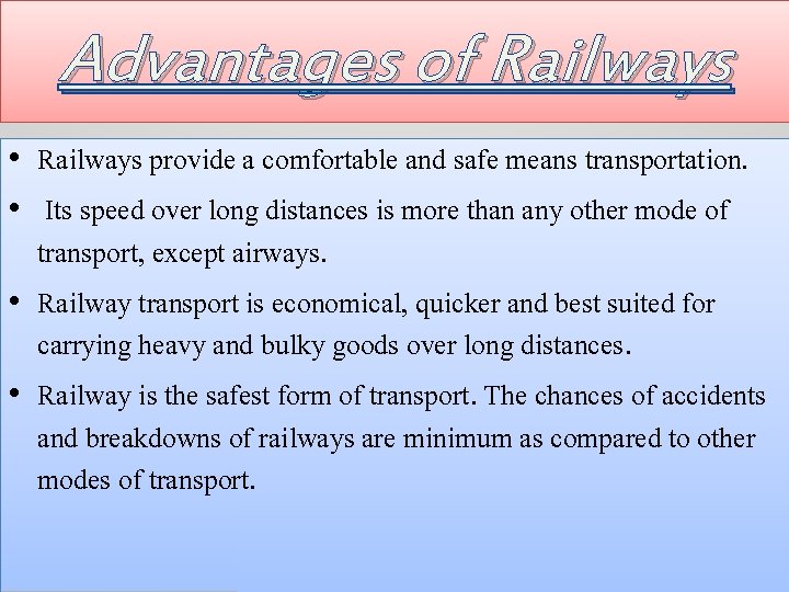 Advantages of Railways • Railways provide a comfortable and safe means transportation. • Its