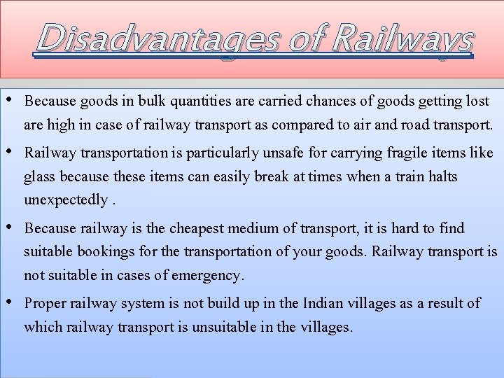 Disadvantages of Railways • Because goods in bulk quantities are carried chances of goods