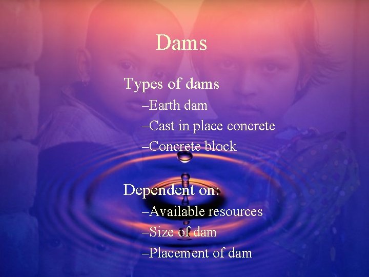 Dams Types of dams –Earth dam –Cast in place concrete –Concrete block Dependent on: