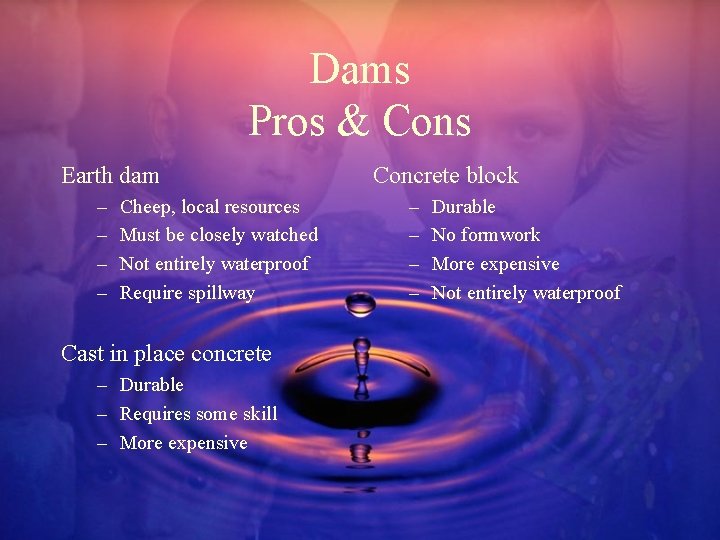 Dams Pros & Cons Earth dam – – Cheep, local resources Must be closely