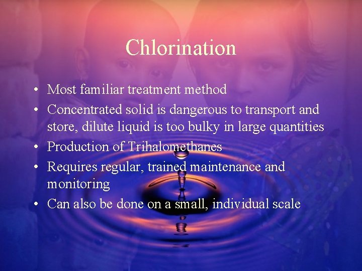Chlorination • Most familiar treatment method • Concentrated solid is dangerous to transport and