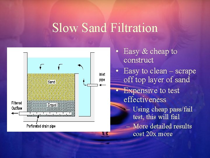 Slow Sand Filtration • Easy & cheap to construct • Easy to clean –
