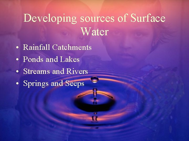 Developing sources of Surface Water • • Rainfall Catchments Ponds and Lakes Streams and