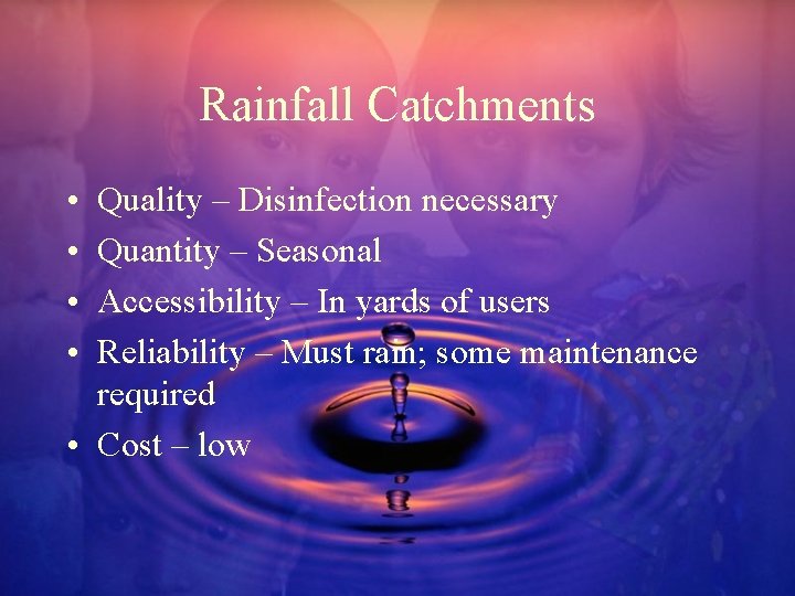 Rainfall Catchments • • Quality – Disinfection necessary Quantity – Seasonal Accessibility – In