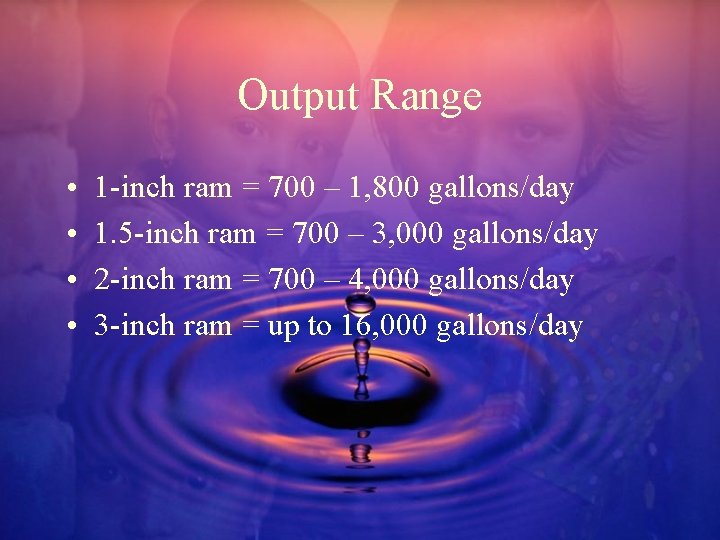 Output Range • • 1 -inch ram = 700 – 1, 800 gallons/day 1.