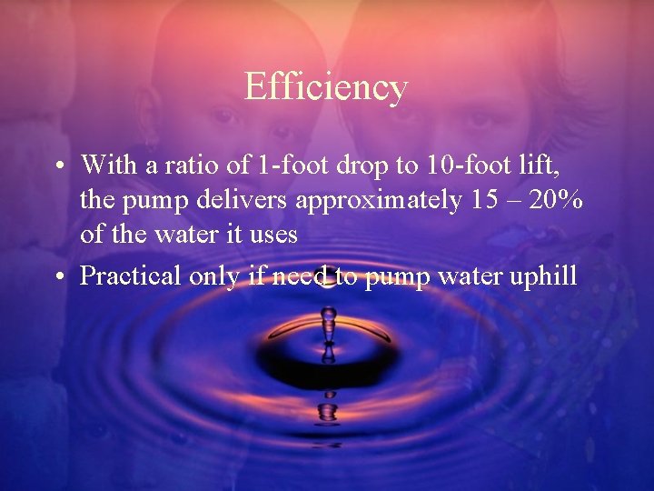 Efficiency • With a ratio of 1 -foot drop to 10 -foot lift, the