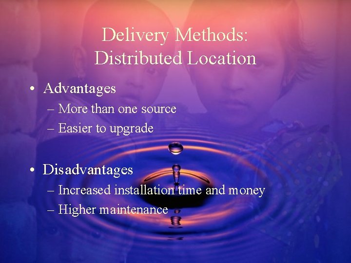 Delivery Methods: Distributed Location • Advantages – More than one source – Easier to