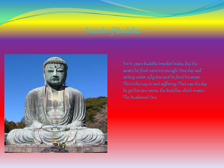 Travels of Buddha For 6 years Buddha traveled Indea. But the ansers he fond