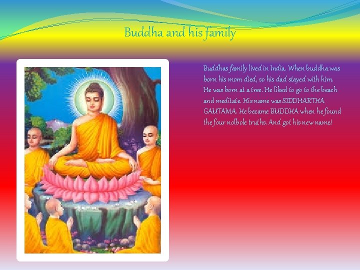 Buddha and his family Buddhas family lived in India. When buddha was born his