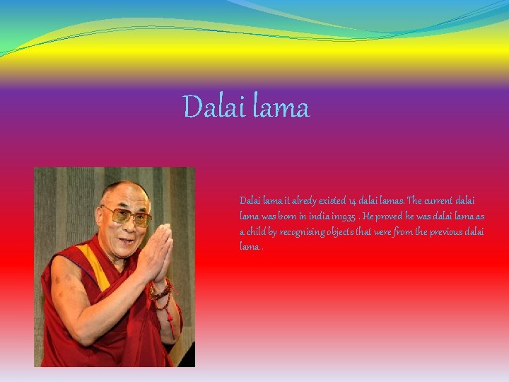 Dalai lama it alredy existed 14 dalai lamas. The current dalai lama was born