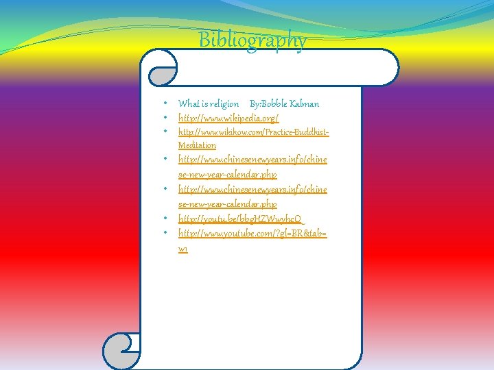 Bibliography • What is religion By: Bobble Kalman • http: //www. wikipedia. org/ •