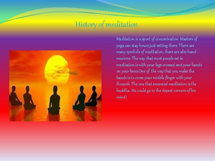 History of meditation Meditation is a sport of concentration. Masters of yoga can stay