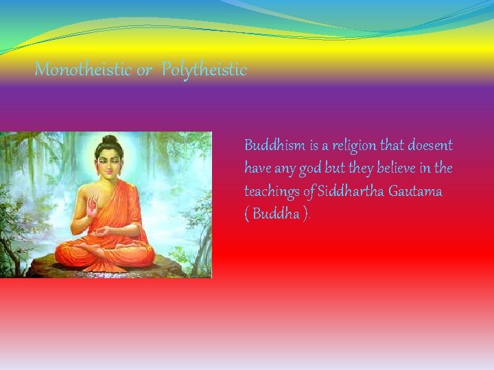 Monotheistic or Polytheistic Buddhism is a religion that doesent have any god but they