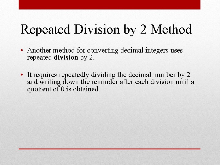 Repeated Division by 2 Method • Another method for converting decimal integers uses repeated Repeated Division by 2 Method • Another method for converting decimal integers uses repeated
