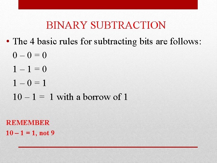 BINARY SUBTRACTION • The 4 basic rules for subtracting bits are follows: 0– 0=0 BINARY SUBTRACTION • The 4 basic rules for subtracting bits are follows: 0– 0=0