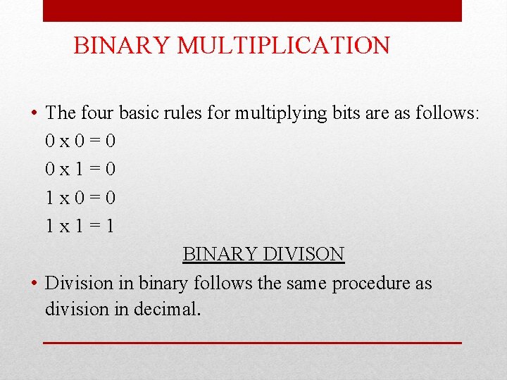BINARY MULTIPLICATION • The four basic rules for multiplying bits are as follows: 0 BINARY MULTIPLICATION • The four basic rules for multiplying bits are as follows: 0