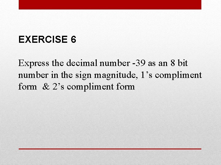 EXERCISE 6 Express the decimal number -39 as an 8 bit number in the EXERCISE 6 Express the decimal number -39 as an 8 bit number in the