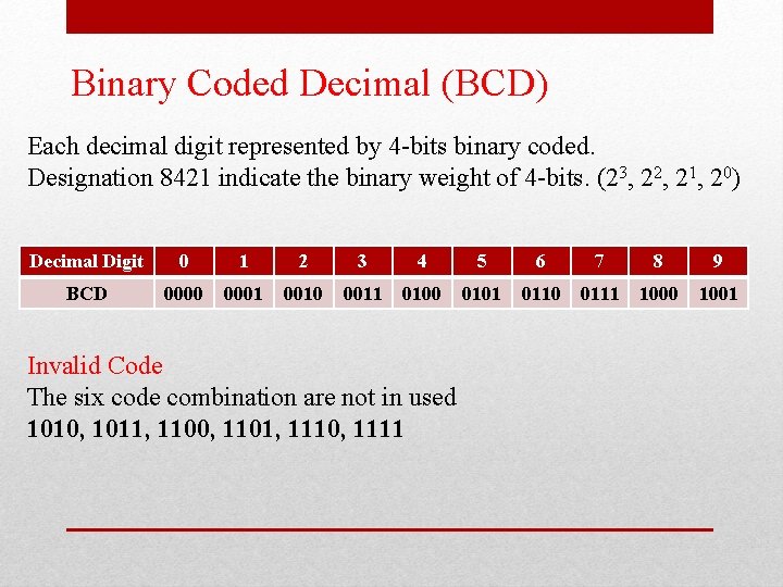 Binary Coded Decimal (BCD) Each decimal digit represented by 4 -bits binary coded. Designation Binary Coded Decimal (BCD) Each decimal digit represented by 4 -bits binary coded. Designation
