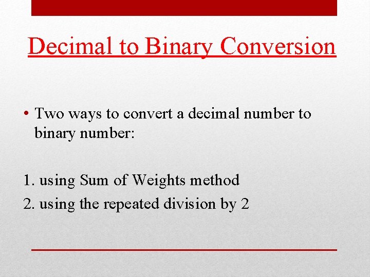 Decimal to Binary Conversion • Two ways to convert a decimal number to binary Decimal to Binary Conversion • Two ways to convert a decimal number to binary