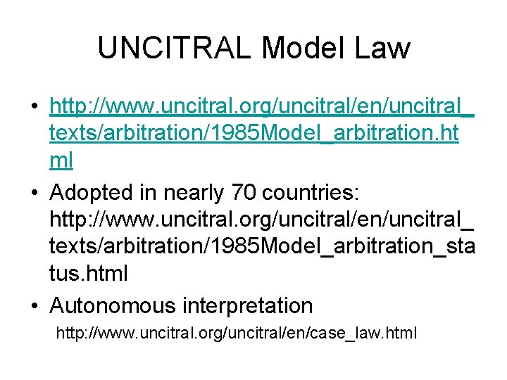UNCITRAL Model Law • http: //www. uncitral. org/uncitral/en/uncitral_ texts/arbitration/1985 Model_arbitration. ht ml • Adopted