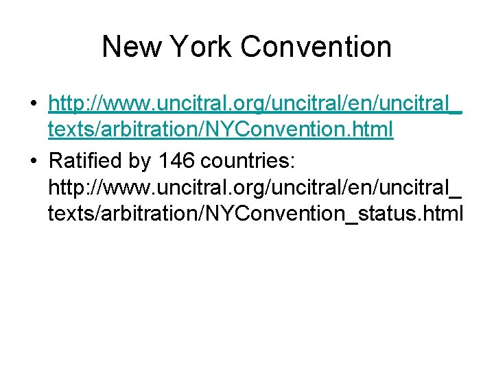 New York Convention • http: //www. uncitral. org/uncitral/en/uncitral_ texts/arbitration/NYConvention. html • Ratified by 146
