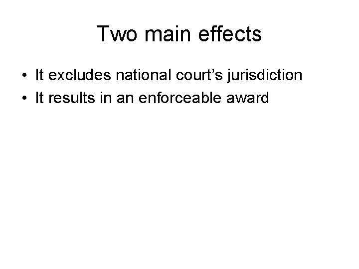 Two main effects • It excludes national court’s jurisdiction • It results in an