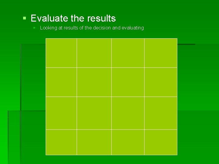 § Evaluate the results § Looking at results of the decision and evaluating 