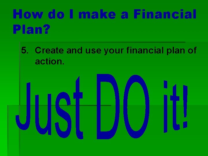 How do I make a Financial Plan? 5. Create and use your financial plan