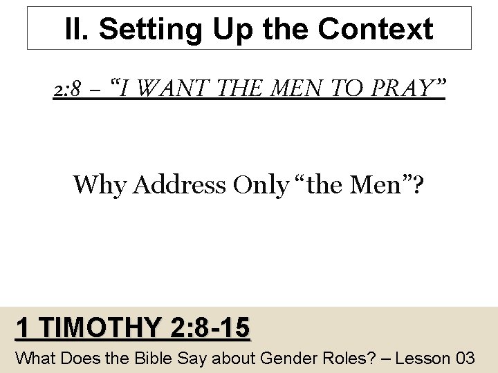 II. Setting Up the Context 2: 8 – “I WANT THE MEN TO PRAY”