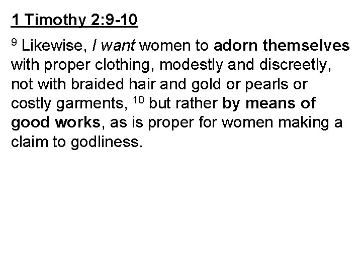1 Timothy 2: 9 -10 Likewise, I want women to adorn themselves with proper