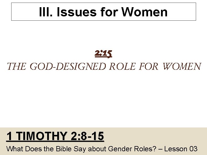 III. Issues for Women 2: 15 THE GOD-DESIGNED ROLE FOR WOMEN 1 TIMOTHY 2: