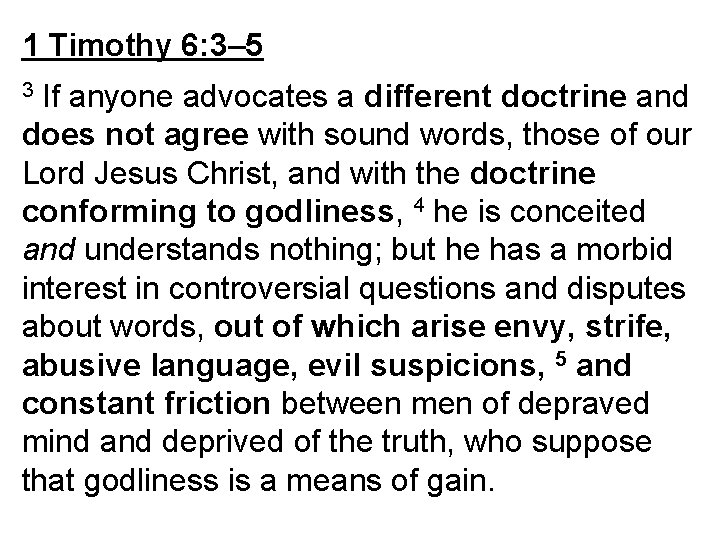 1 Timothy 6: 3– 5 If anyone advocates a different doctrine and does not