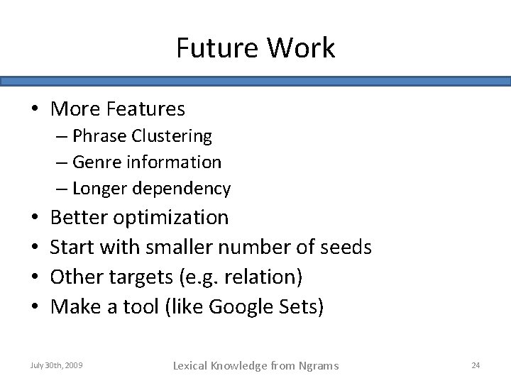 Future Work • More Features – Phrase Clustering – Genre information – Longer dependency