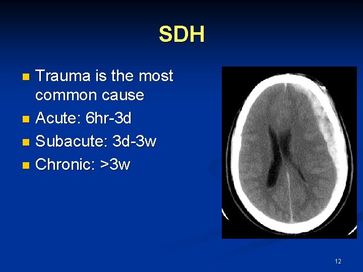 SDH Trauma is the most common cause n Acute: 6 hr-3 d n Subacute: