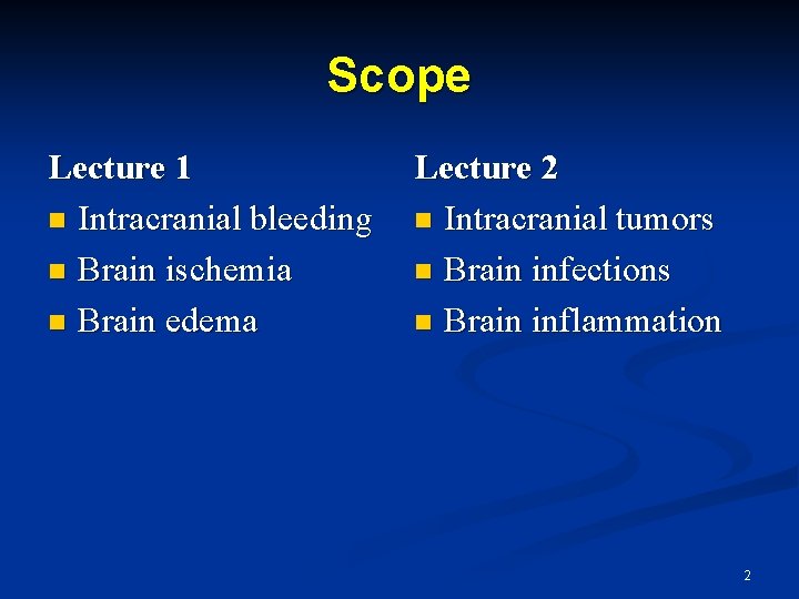 Scope Lecture 1 n Intracranial bleeding n Brain ischemia n Brain edema Lecture 2