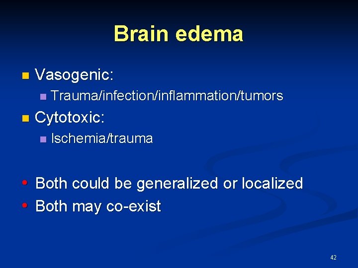 Brain edema n Vasogenic: n n Trauma/infection/inflammation/tumors Cytotoxic: n Ischemia/trauma • Both could be