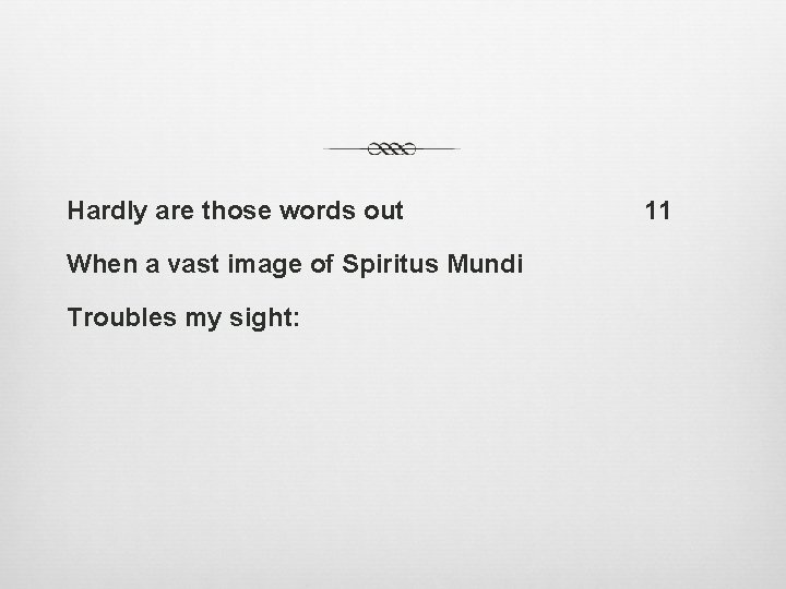 Hardly are those words out When a vast image of Spiritus Mundi Troubles my