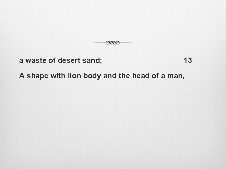 a waste of desert sand; 13 A shape with lion body and the head