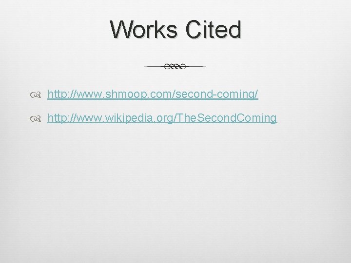 Works Cited http: //www. shmoop. com/second-coming/ http: //www. wikipedia. org/The. Second. Coming 