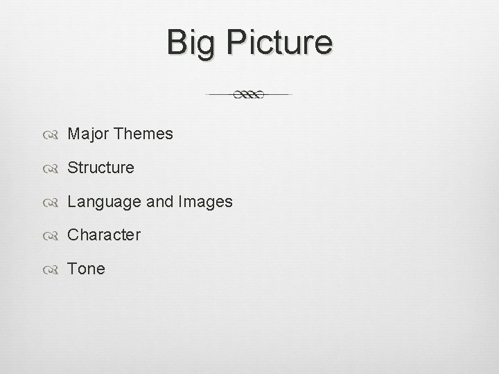 Big Picture Major Themes Structure Language and Images Character Tone 