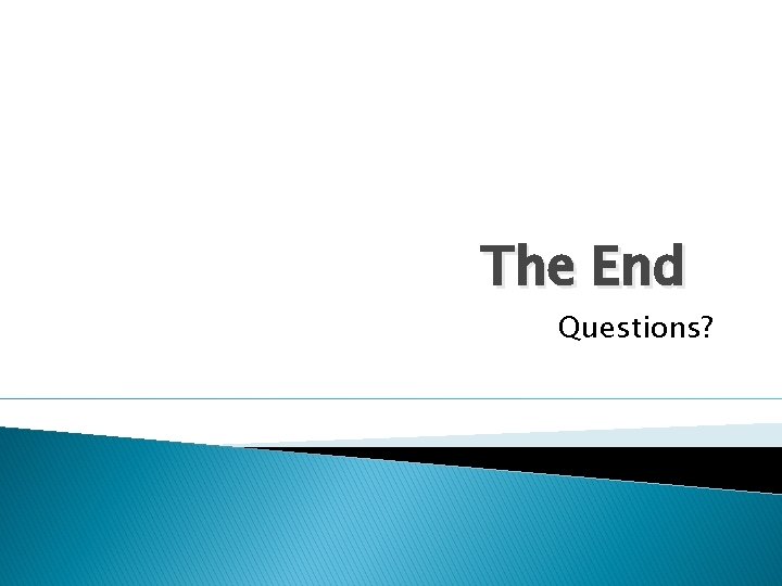 The End Questions? 