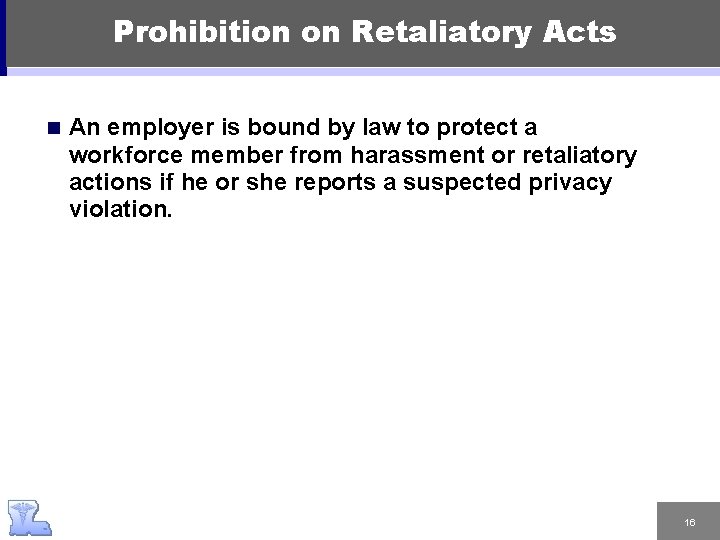 Prohibition on Retaliatory Acts n An employer is bound by law to protect a